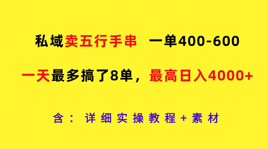 私域卖五行手串，一单400-600，一天最多搞了8单，最高日入4000+，大佬商机网