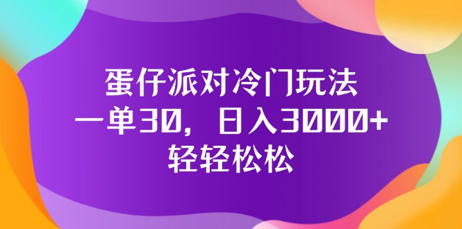 （12099期）蛋仔派对冷门玩法，一单30，日入3000+轻轻松松，大佬商机网