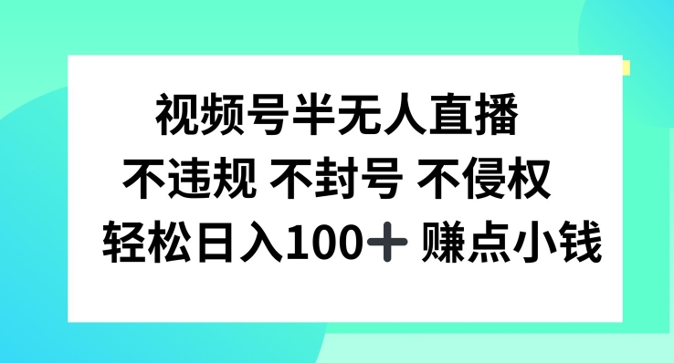 视频号半无人直播，不违规不封号，轻松日入100+，大佬商机网
