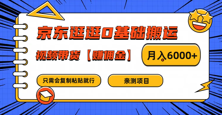 京东逛逛0基础搬运、视频带货赚佣金月入6000+ 只需要会复制粘贴就行，大佬商机网