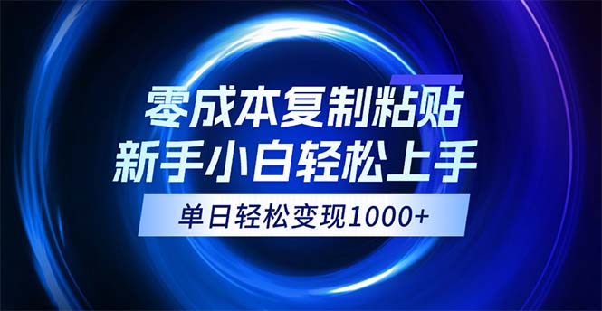 （12121期）0成本复制粘贴，小白轻松上手，无脑日入1000+，可批量放大，大佬商机网