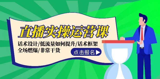 直播实操运营课：话术设计/低流量如何提升/话术框架/全场燃爆/非常干货，大佬商机网