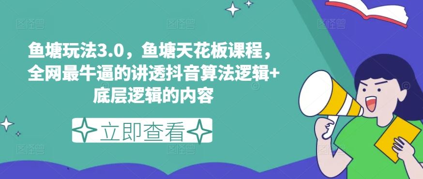 鱼塘玩法3.0，鱼塘天花板课程，全网最牛逼的讲透抖音算法逻辑+底层逻辑的内容（更新），大佬商机网