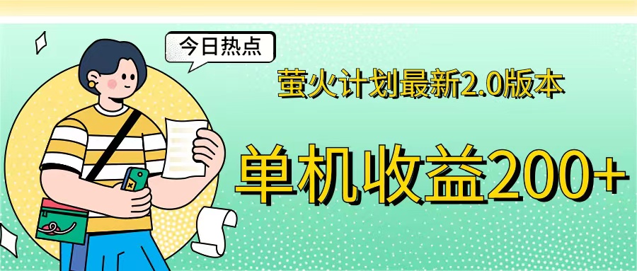 （12238期）萤火计划最新2.0版本单机收益200+ 即做！即赚！，大佬商机网