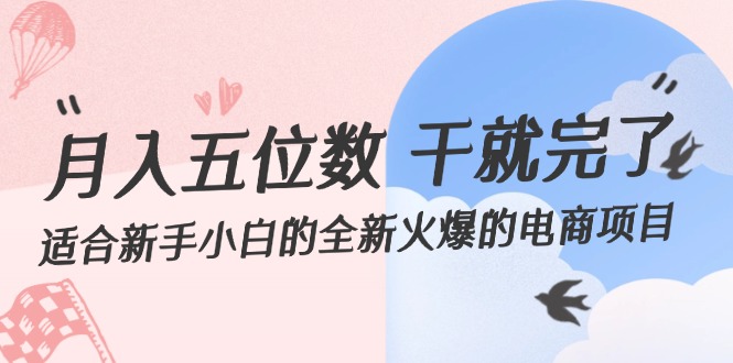 （12241期）月入五位数 干就完了 适合新手小白的全新火爆的电商项目，大佬商机网