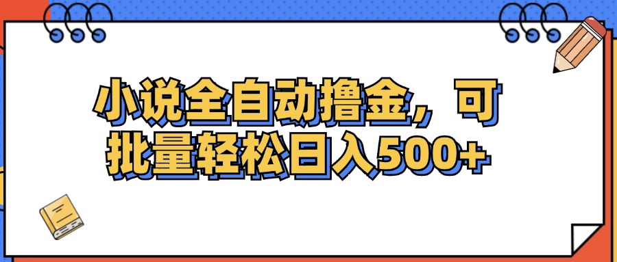 （12244期）小说全自动撸金，可批量日入500+，大佬商机网