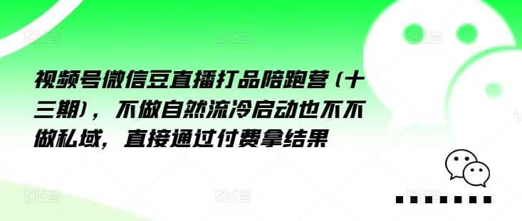视频号微信豆直播打品陪跑营(十三期)，‮做不‬自‮流然‬冷‮动启‬也不不做私域，‮接直‬通‮付过‬费拿结果，大佬商机网