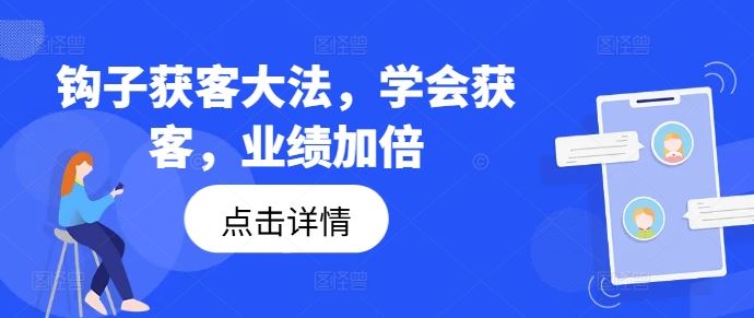 钩子获客大法，学会获客，业绩加倍，大佬商机网
