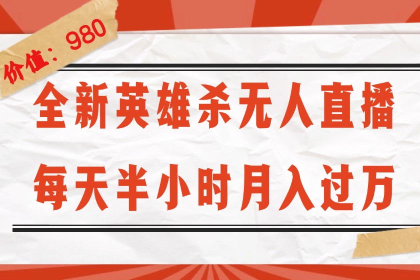 （12441期）全新英雄杀无人直播，每天半小时，月入过万，不封号，0粉开播完整教程，大佬商机网