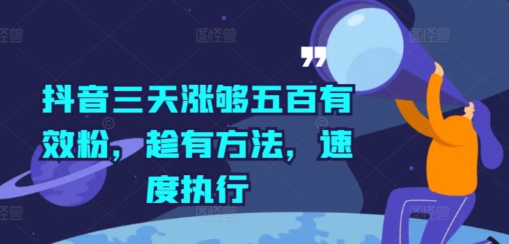 抖音三天涨够五百有效粉，趁有方法，速度执行，大佬商机网