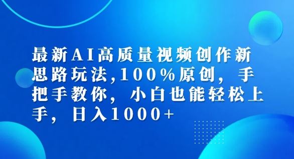 最新AI高质量视频创作新思路玩法，100%原创，手把手教你，小白也能轻松上手【揭秘】，大佬商机网