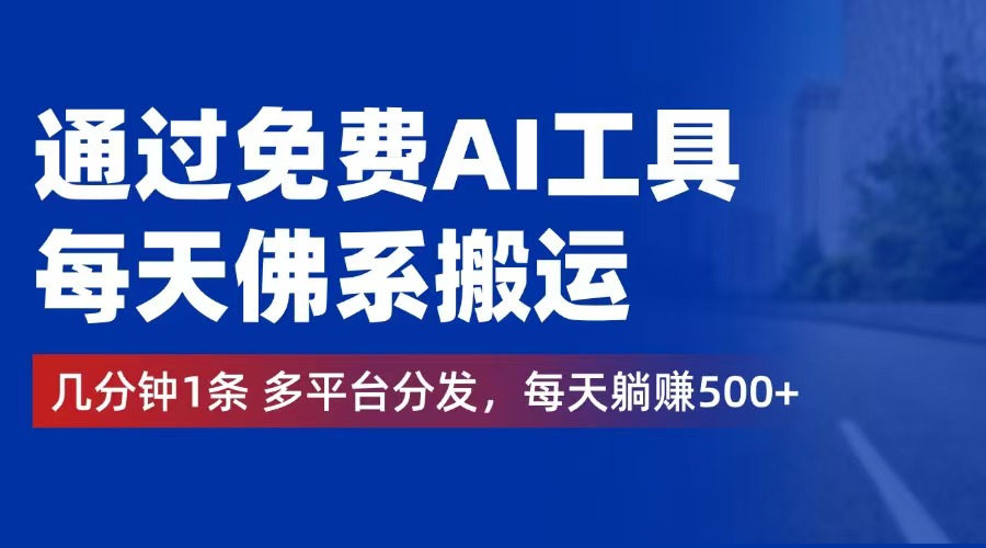 （12532期）通过免费AI工具，每天佛系搬运。几分钟1条多平台分发，每天躺赚500+，大佬商机网
