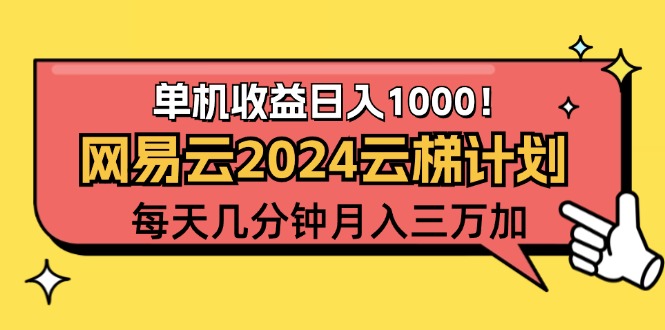 （12539期）2024网易云云梯计划项目，每天只需操作几分钟 一个账号一个月一万到三万，大佬商机网