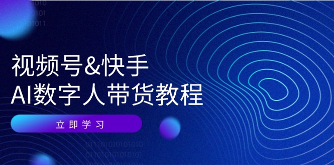 视频号快手AI数字人带货教程：认知、技术、运营、拓展与资源变现，大佬商机网