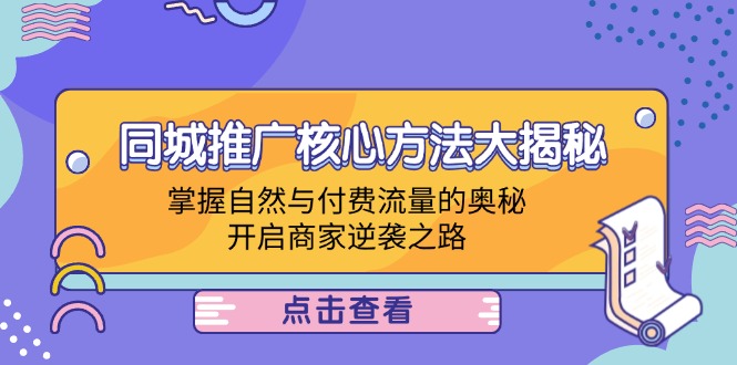 同城推广核心方法大揭秘：掌握自然与付费流量的奥秘，开启商家逆袭之路，大佬商机网