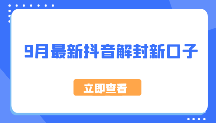 9月最新抖音解封新口子，方法嘎嘎新，刚刚测试成功！，大佬商机网