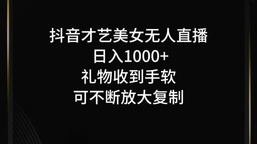 抖音才艺无人直播日入1000+可复制，可放大，大佬商机网