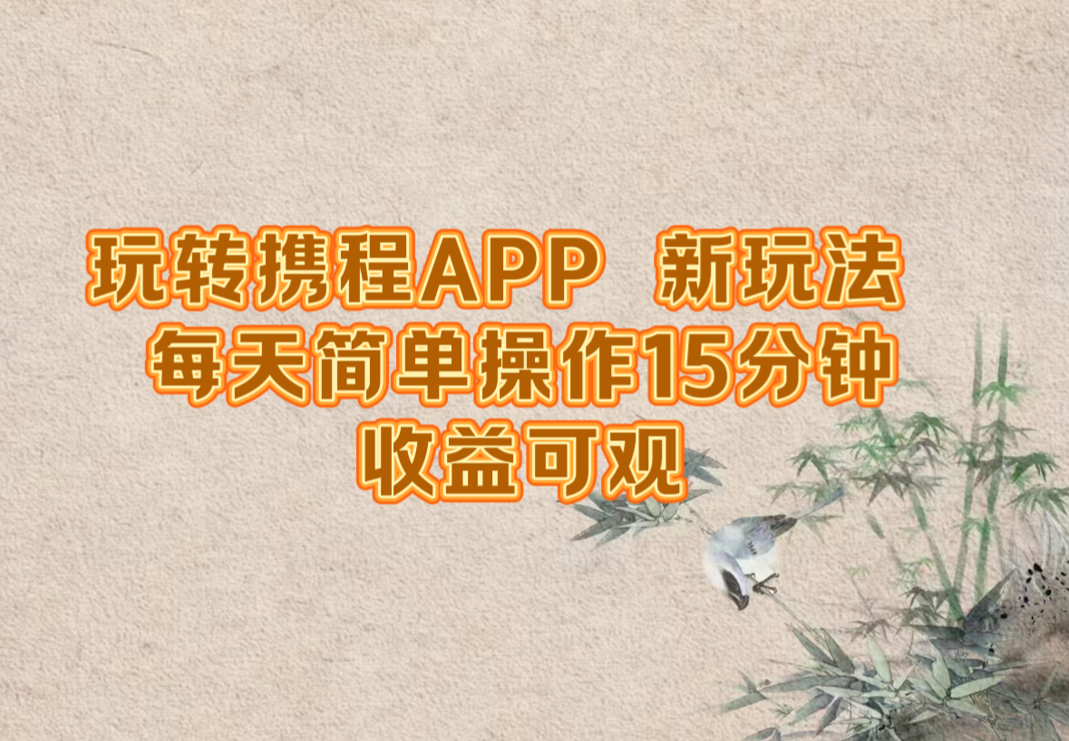 玩转携程APP，新玩法，每天简单操作15分钟，收益可观，大佬商机网
