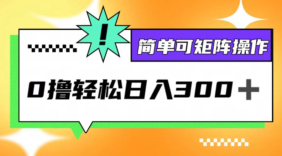 0撸3.0，轻松日收300+，简单可矩阵操作，大佬商机网