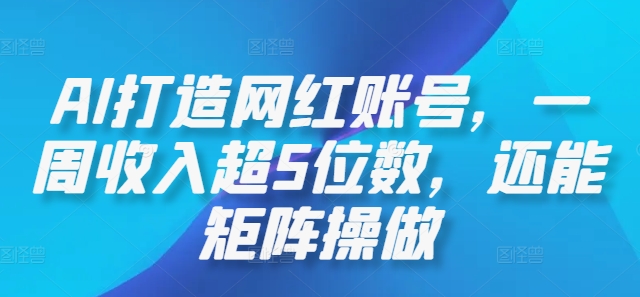 AI打造网红账号，一周收入超5位数，还能矩阵操做，大佬商机网