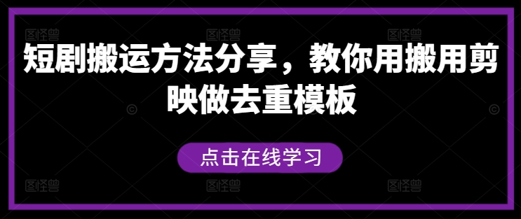 短剧搬运方法分享，教你用搬用剪映做去重模板，大佬商机网