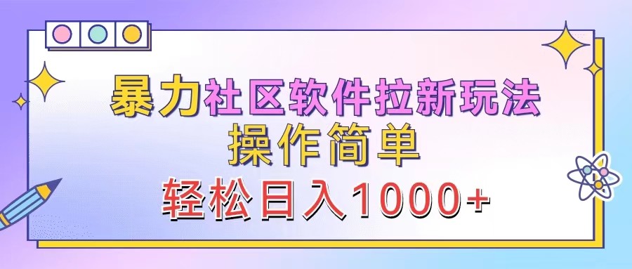 暴力社区软件拉新玩法，操作简单，轻松日入1000+，大佬商机网