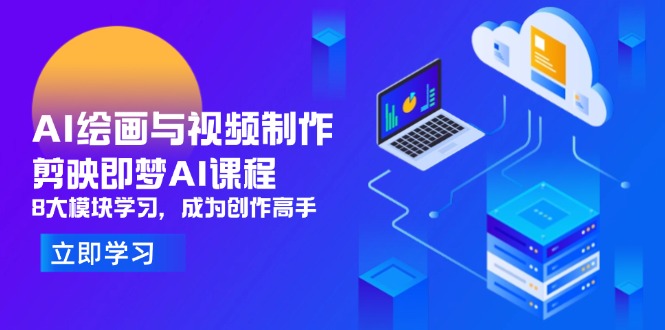 AI绘画与视频制作，剪映即梦AI课程，8大模块学习，成为创作高手大佬商机网-专注分享网络创业落地实操项目 – 全网首发_大佬永远不会提到的创业项目网站大佬商机网